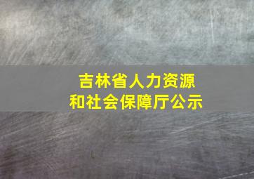 吉林省人力资源和社会保障厅公示