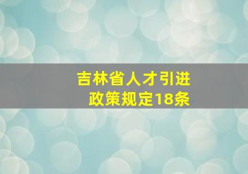 吉林省人才引进政策规定18条