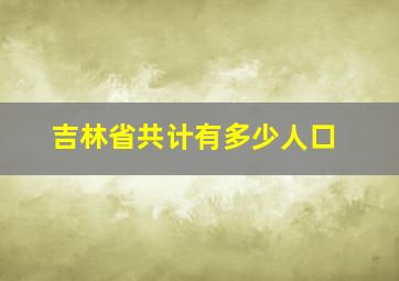 吉林省共计有多少人口