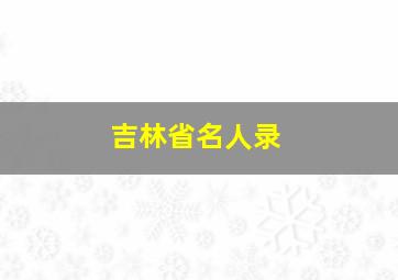 吉林省名人录