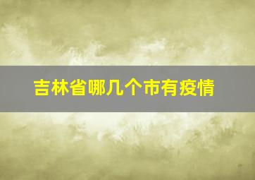 吉林省哪几个市有疫情