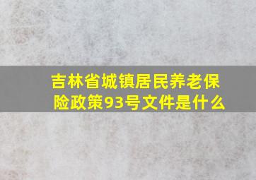 吉林省城镇居民养老保险政策93号文件是什么