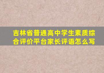 吉林省普通高中学生素质综合评价平台家长评语怎么写