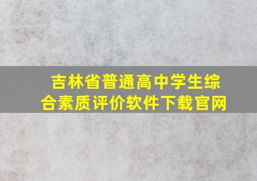 吉林省普通高中学生综合素质评价软件下载官网