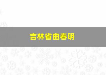 吉林省曲春明