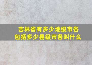 吉林省有多少地级市各包括多少县级市各叫什么