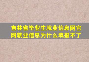 吉林省毕业生就业信息网官网就业信息为什么填报不了