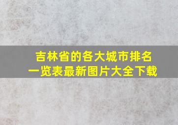 吉林省的各大城市排名一览表最新图片大全下载