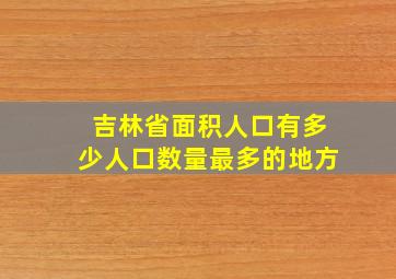 吉林省面积人口有多少人口数量最多的地方