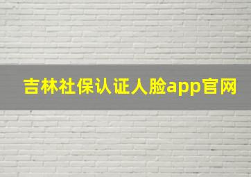 吉林社保认证人脸app官网