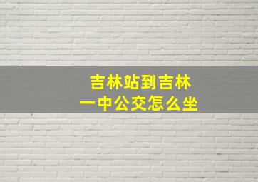 吉林站到吉林一中公交怎么坐