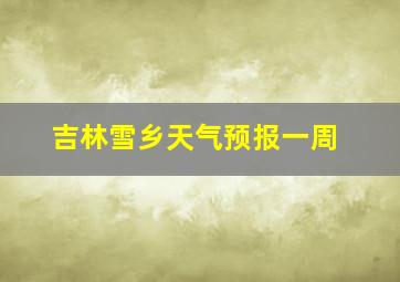 吉林雪乡天气预报一周