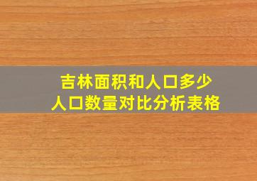 吉林面积和人口多少人口数量对比分析表格