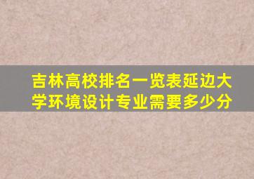 吉林高校排名一览表延边大学环境设计专业需要多少分