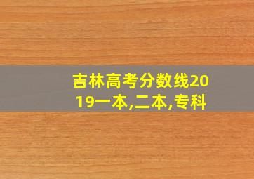 吉林高考分数线2019一本,二本,专科