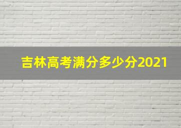 吉林高考满分多少分2021