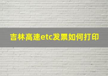 吉林高速etc发票如何打印