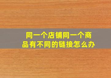 同一个店铺同一个商品有不同的链接怎么办