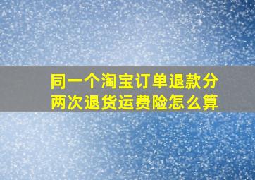 同一个淘宝订单退款分两次退货运费险怎么算