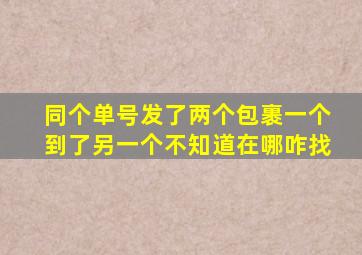 同个单号发了两个包裹一个到了另一个不知道在哪咋找