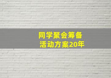 同学聚会筹备活动方案20年