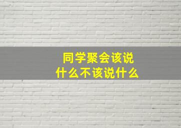 同学聚会该说什么不该说什么