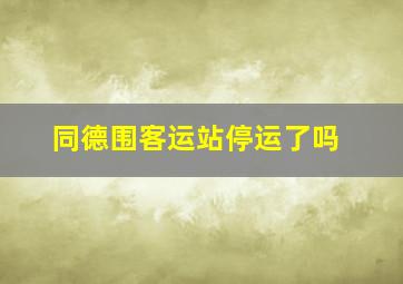 同德围客运站停运了吗