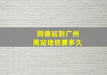 同德站到广州南站地铁要多久