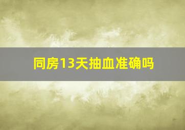 同房13天抽血准确吗