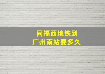 同福西地铁到广州南站要多久