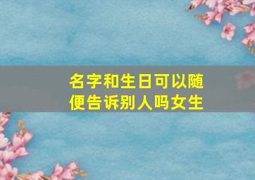 名字和生日可以随便告诉别人吗女生