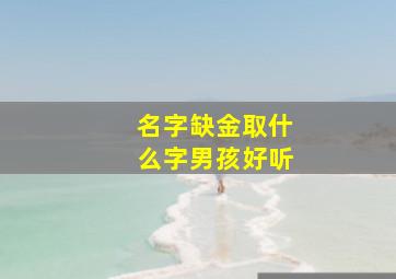 名字缺金取什么字男孩好听