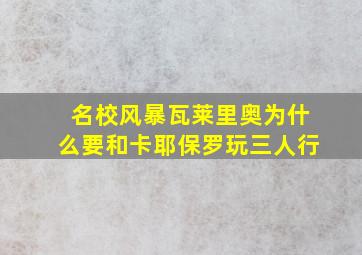 名校风暴瓦莱里奥为什么要和卡耶保罗玩三人行