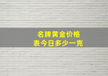 名牌黄金价格表今日多少一克