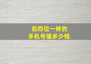 后四位一样的手机号值多少钱