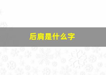 后肩是什么字