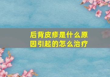 后背皮疹是什么原因引起的怎么治疗