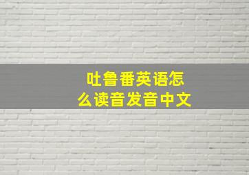 吐鲁番英语怎么读音发音中文