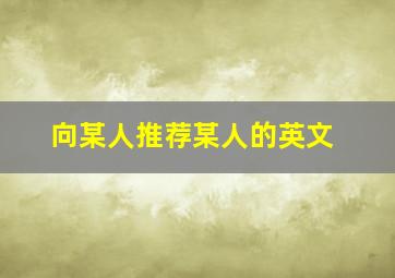 向某人推荐某人的英文