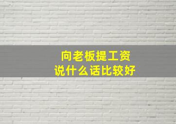 向老板提工资说什么话比较好