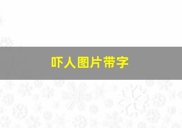 吓人图片带字