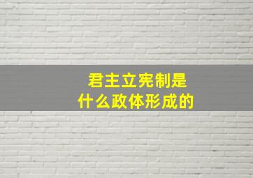 君主立宪制是什么政体形成的