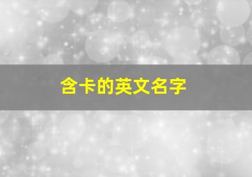 含卡的英文名字