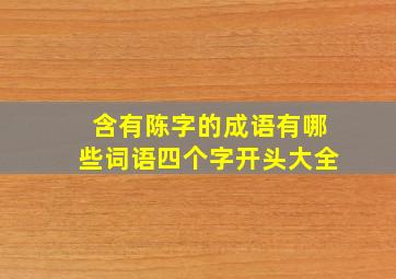 含有陈字的成语有哪些词语四个字开头大全