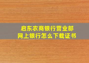 启东农商银行营业部网上银行怎么下载证书