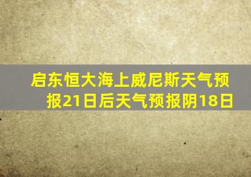 启东恒大海上威尼斯天气预报21日后天气预报阴18日