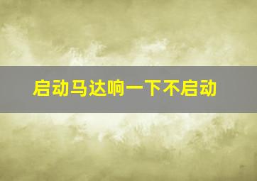 启动马达响一下不启动