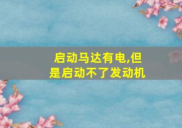 启动马达有电,但是启动不了发动机