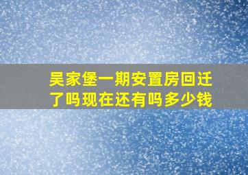 吴家堡一期安置房回迁了吗现在还有吗多少钱