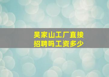 吴家山工厂直接招聘吗工资多少